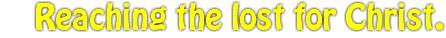 Reaching the lost for Christ.